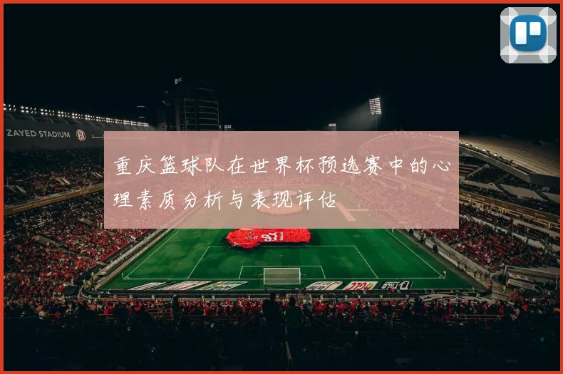 重庆篮球队在世界杯预选赛中的心理素质分析与表现评估