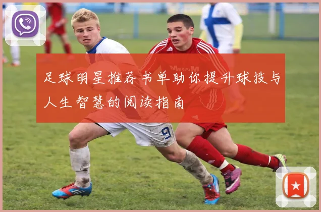足球明星推荐书单助你提升球技与人生智慧的阅读指南