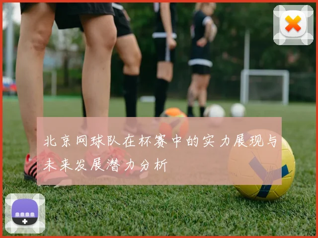 北京网球队在杯赛中的实力展现与未来发展潜力分析